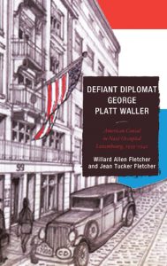 Cover: Defiant Diplomat George Platt Waller: American Consul in Nazi-Occupied Luxembourg, 1939-1941