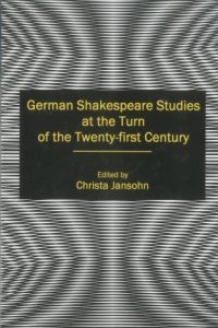 German Shakespeare Studies at the Turn of the Twenty-first Century