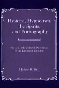 Hysteria, Hypnotism, the Spirits and Pornography: Fin-de-Siècle Cultural Discourses in the Decadent Rachilde