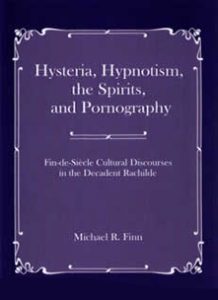 Cover: Hysteria, Hypnotism, the Spirits and Pornography: Fin-de-Siècle Cultural Discourses in the Decadent Rachilde
