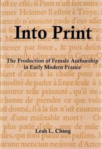 Cover: Into Print: The Production of Female Authorship in Early Modern France