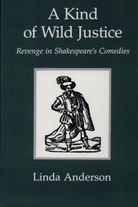 A Kind of Wild Justice: Revenge in Shakespeare's Comedies