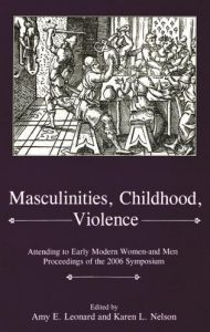 Cover: Masculinities, Childhood, Violence: Attending to Early Modern Women—and Men: Proceedings of the 2006 Symposium