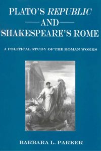 Plato’s Republic and Shakespeare’s Rome: A Political Study of the Roman Works