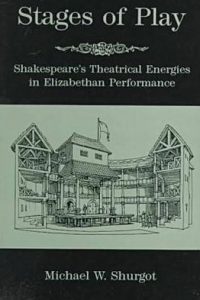 Stages of Play: Shakespeare’s Theatrical Energies in Elizabethan Performance