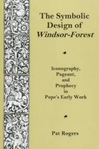 The Symbolic Design of Windsor-Forest: Iconography, Pageant, and Prophecy in Pope’s Early Work