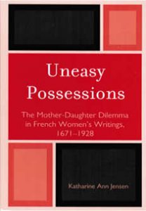 Cover: Uneasy Possessions: The Mother-Daughter Dilemma in French Women’s Writings, 1671-1928