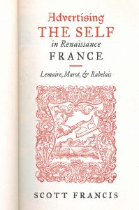Cover: Advertising the Self in Renaissance France: Lemaire, Marot, and Rabelais Cover: Advertising the Self in Renaissance France: Lemaire, Marot, and Rabelais