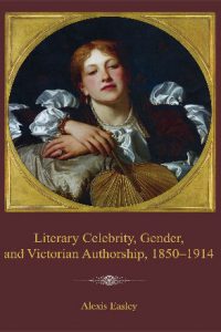 Literary Celebrity, Gender, and Victorian Authorship, 1850–1914