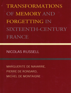 Cover: Transformations of Memory and Forgetting in Sixteenth-Century France: Marguerite de Navarre, Pierre de Ronsard, Michel de Montaigne