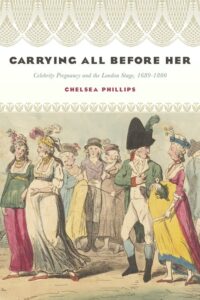 Cover: Carrying All Before Her: Celebrity Pregnancy and the London Stage, 1689-1800