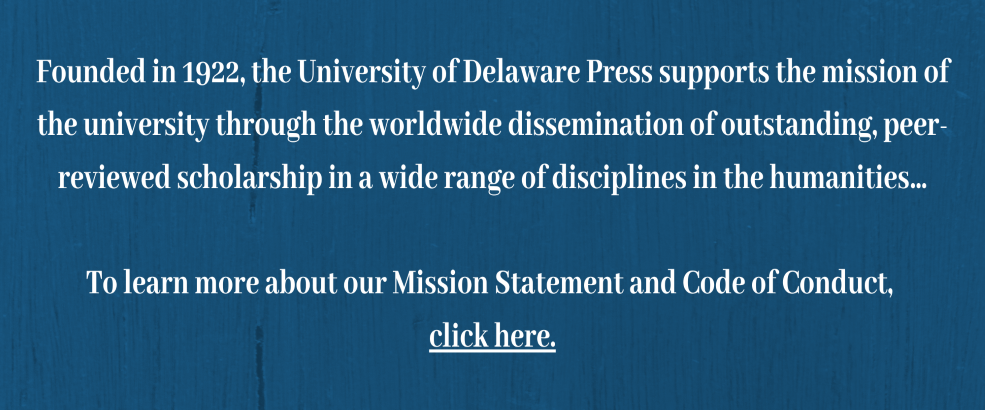 An informational banner of the UD Press's Mission Statement and Code of Conduct. The text on the banner reads: "Founded in 1922, the University of Delaware Press supports the mission of the university through the worldwide dissemination of outstanding, peer-reviewed scholarship in a wide range of disciplines in the humanities." The banner links out to the full Mission Statement and Code of Conduct page.