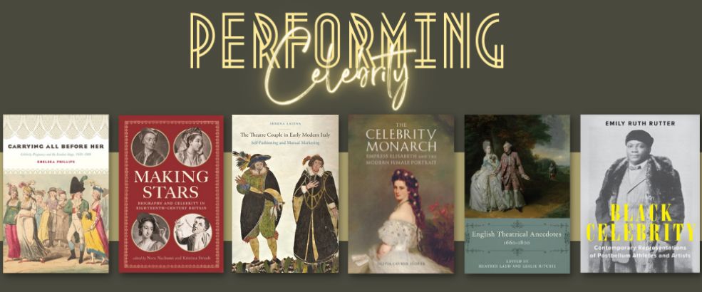 A series banner for the Performing Celebrity book series. The title of the series is displayed in yellow Metropolis and Moontime font; six book covers (Carrying All before Her; Making Stars; The Theatre Couple in Early Modern Italy; The Celebrity Monarch; English Theatrical Anecdotes; and Black Celebrity) are featured against a dark green background. The banner links out to the series page.