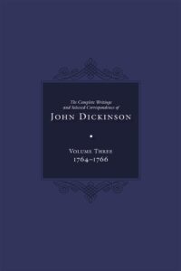 The Complete Writings and Selected Correspondence of John Dickinson, Volume 3