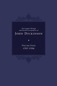 The Complete Writings and Selected Correspondence of John Dickinson, Volume 4